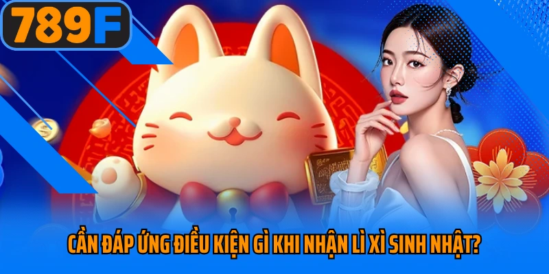 Cần đáp ứng điều kiện gì khi nhận lì xì sinh nhật?
