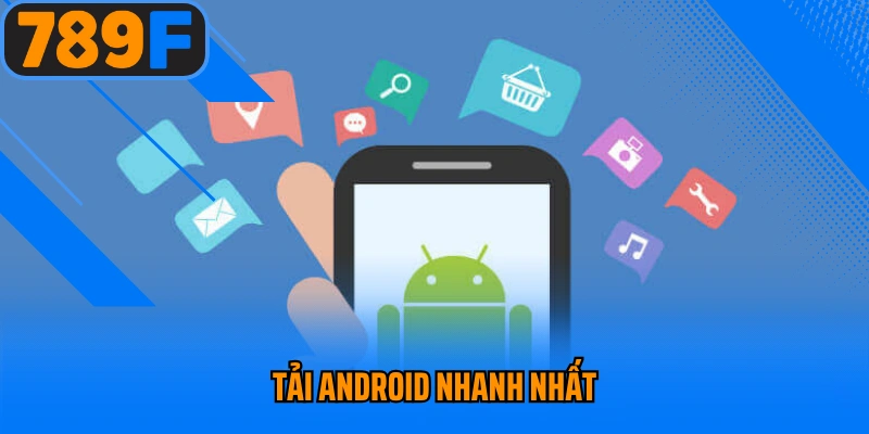 Tải Android nhanh nhất