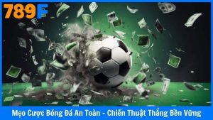 Mẹo Đặt Cược Bóng Đá An Toàn - Chiến Thuật Thắng Bền Vững